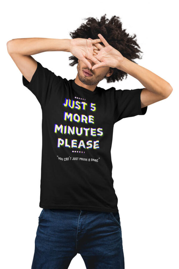 Game- Just 5 more minutes - You cant just pause a game| Gaming T-Shirt for Men