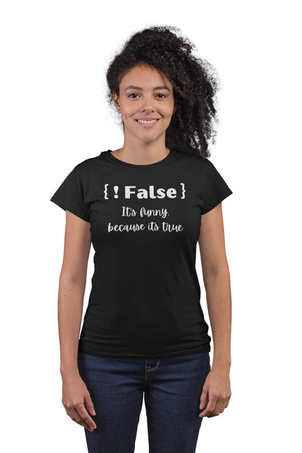 Not False! It's Funny Because, It's True Programmer T-Shirt for Women - Image 5