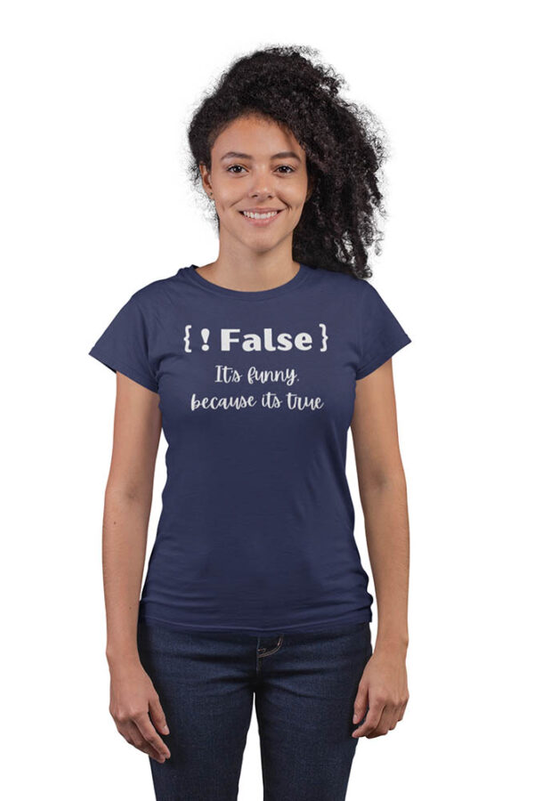 Not False! It's Funny Because, It's True Programmer T-Shirt for Women