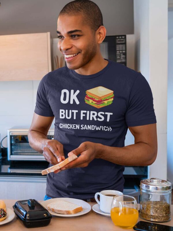 Ok! But, First Chicken Sandwich Foodie T-Shirt for Men