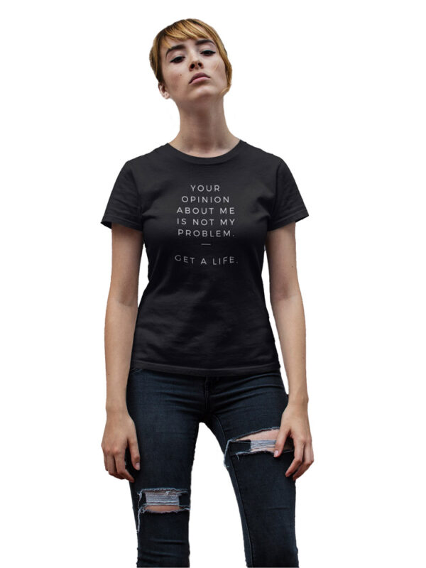 Your Opinion About Me is Not My Problem, Get a Life Women's T-Shirt - LT - Image 4