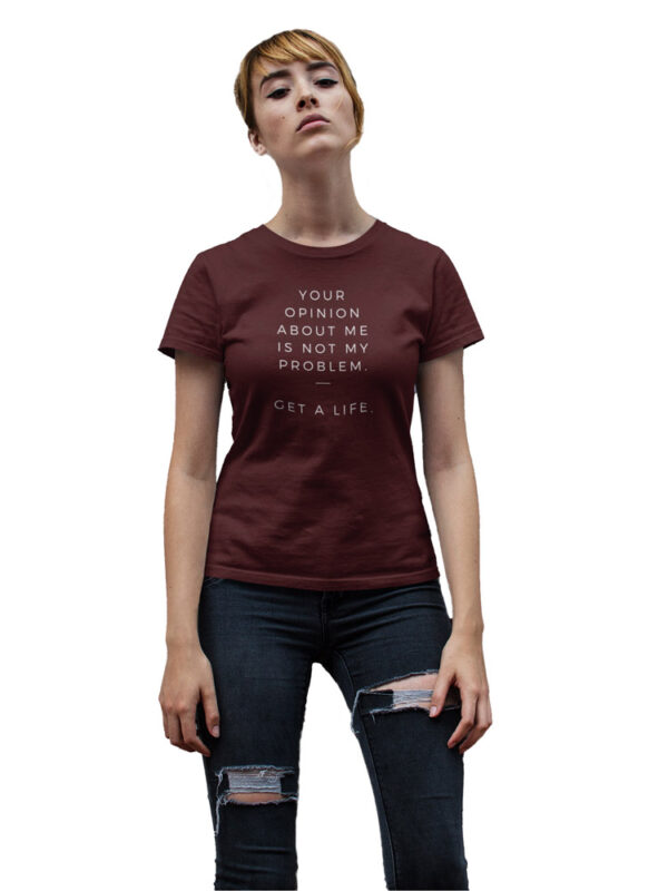 Your Opinion About Me is Not My Problem, Get a Life Women's T-Shirt - LT