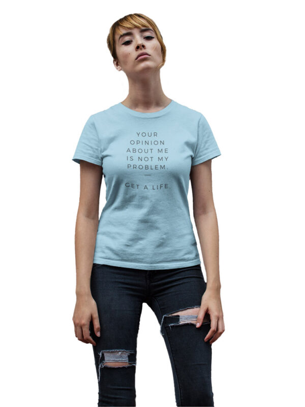 Your Opinion About Me is Not My Problem, Get a Life Women's T-Shirt - DK