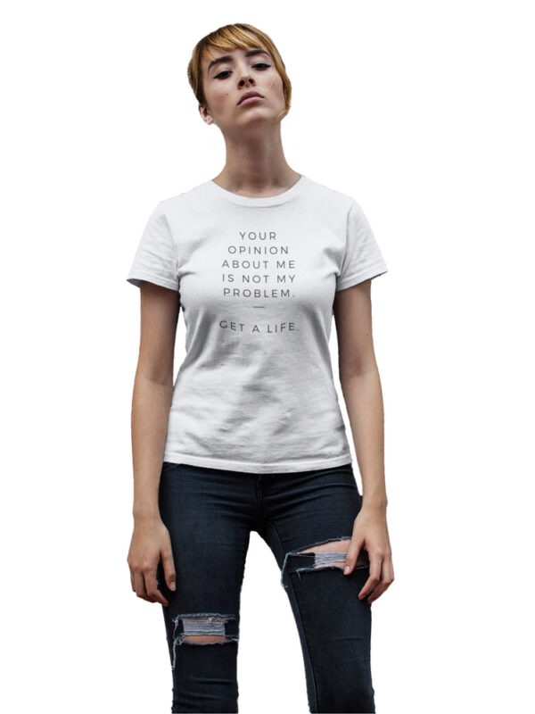 Your Opinion About Me is Not My Problem, Get a Life Women's T-Shirt - DK - Image 2